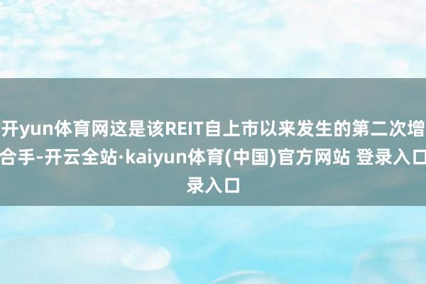 开yun体育网这是该REIT自上市以来发生的第二次增合手-开云全站·kaiyun体育(中国)官方网站 登录入口