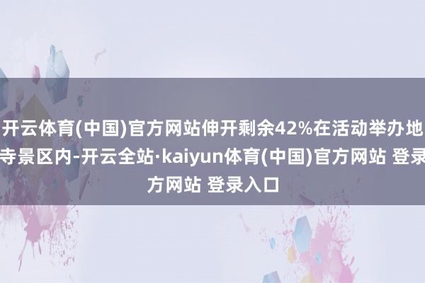 开云体育(中国)官方网站伸开剩余42%在活动举办地阐福寺景区内-开云全站·kaiyun体育(中国)官方网站 登录入口