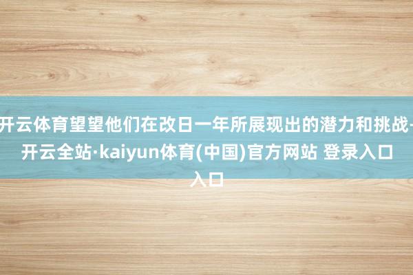 开云体育望望他们在改日一年所展现出的潜力和挑战-开云全站·kaiyun体育(中国)官方网站 登录入口