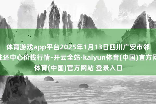 体育游戏app平台2025年1月13日四川广安市邻水县农家具往还中心价钱行情-开云全站·kaiyun体育(中国)官方网站 登录入口