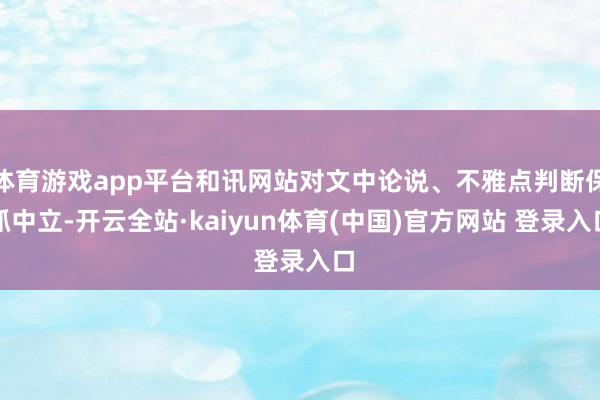 体育游戏app平台和讯网站对文中论说、不雅点判断保抓中立-开云全站·kaiyun体育(中国)官方网站 登录入口