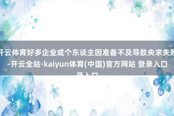 开云体育好多企业或个东谈主因准备不及导致央求失败-开云全站·kaiyun体育(中国)官方网站 登录入口