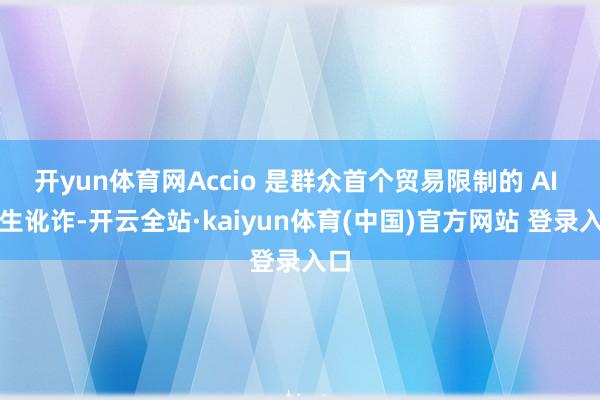 开yun体育网Accio 是群众首个贸易限制的 AI 原生讹诈-开云全站·kaiyun体育(中国)官方网站 登录入口